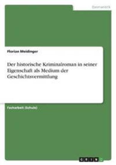 Der historische Kriminalroman in seiner Eigenschaft als Medium der Geschichtsvermittlung
