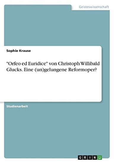 "Orfeo ed Euridice" von Christoph Willibald Glucks. Eine (un)gelungene Reformoper?