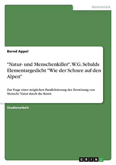 "Natur- und Menschenkiller". W.G. Sebalds Elementargedicht "Wie der Schnee auf den Alpen"