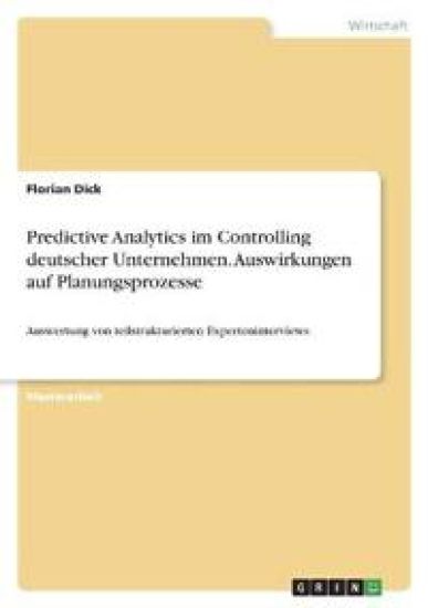 Predictive Analytics im Controlling deutscher Unternehmen. Auswirkungen auf Planungsprozesse