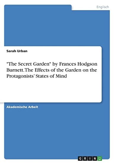 "The Secret Garden" by Frances Hodgson Burnett. The Effects of the Garden on the Protagonists' States of Mind