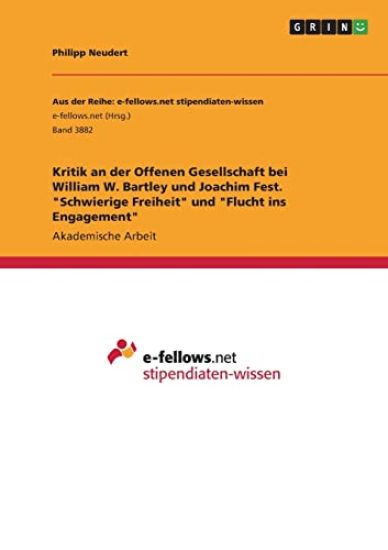 Kritik an der Offenen Gesellschaft bei William W. Bartley und Joachim Fest. "Schwierige Freiheit" und "Flucht ins Engagement"