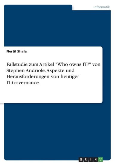 Fallstudie zum Artikel "Who owns IT?" von Stephen Andriole. Aspekte und Herausforderungen von heutiger IT-Governance