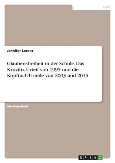 Glaubensfreiheit in der Schule. Das Kruzifix-Urteil von 1995 und die Kopftuch-Urteile von 2003 und 2015