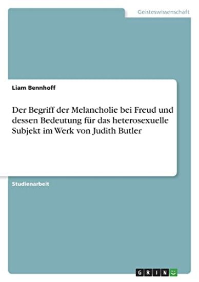 Der Begriff der Melancholie bei Freud und dessen Bedeutung für das heterosexuelle Subjekt im Werk von Judith Butler