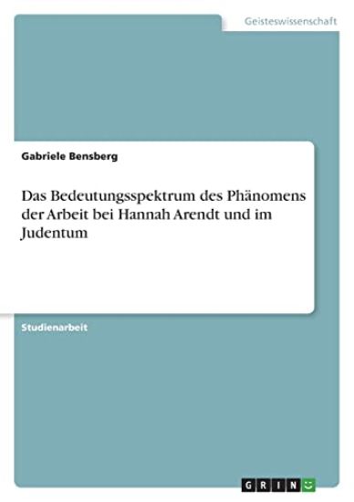 Das Bedeutungsspektrum des Phänomens der Arbeit bei Hannah Arendt und im Judentum