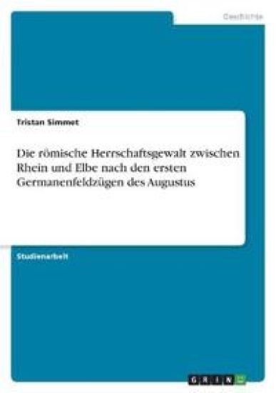 Die römische Herrschaftsgewalt zwischen Rhein und Elbe nach den ersten Germanenfeldzügen des Augustus