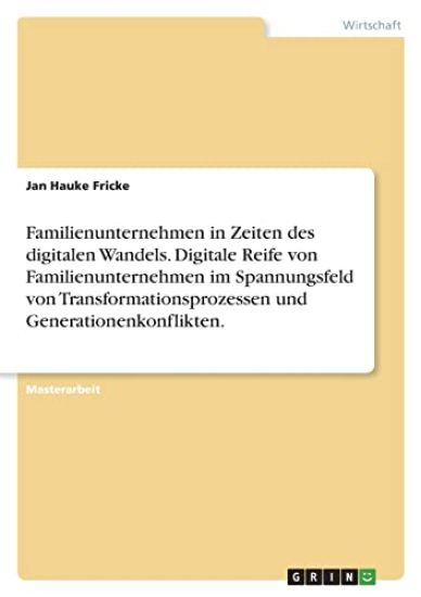 Familienunternehmen in Zeiten des digitalen Wandels. Digitale Reife von Familienunternehmen im Spannungsfeld von Transformationsprozessen und Generationenkonflikten.