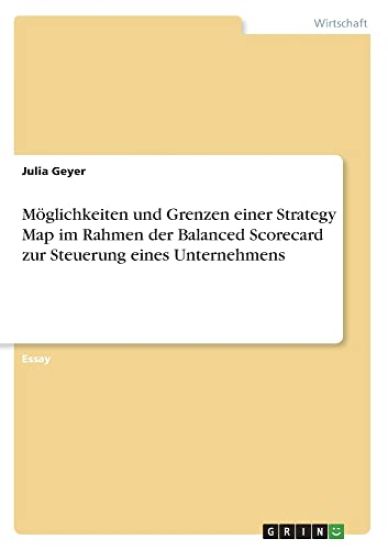 Möglichkeiten und Grenzen einer Strategy Map im Rahmen der Balanced Scorecard zur Steuerung eines Unternehmens