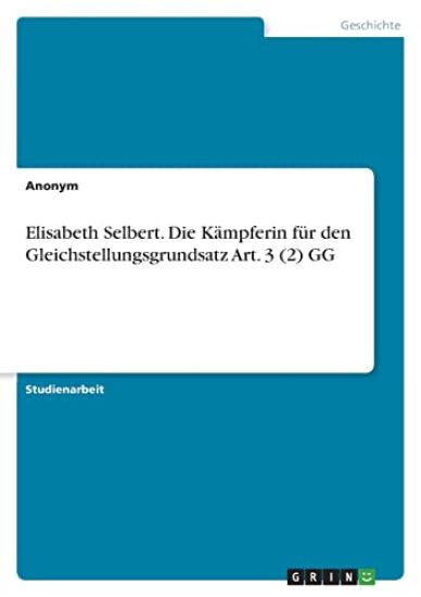 Elisabeth Selbert. Die Kämpferin für den Gleichstellungsgrundsatz Art. 3 (2) GG