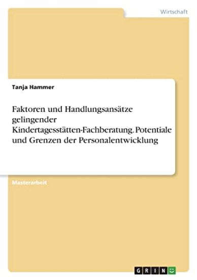 Faktoren und Handlungsansätze gelingender Kindertagesstätten-Fachberatung. Potentiale und Grenzen der Personalentwicklung