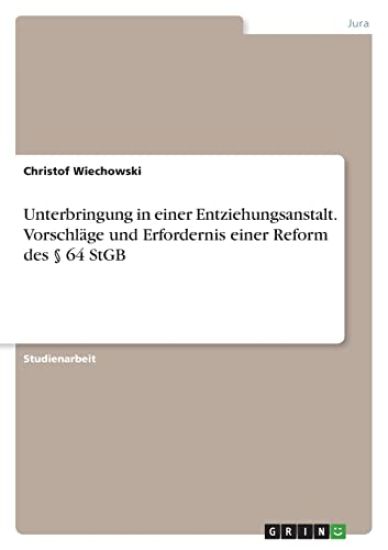 Unterbringung in einer Entziehungsanstalt. Vorschläge und Erfordernis einer Reform des § 64 StGB