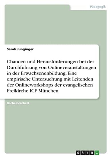 Chancen und Herausforderungen bei der Durchführung von Onlineveranstaltungen in der Erwachsenenbildung. Eine empirische Untersuchung mit Leitenden der Onlineworkshops der evangelischen Freikirche ICF München