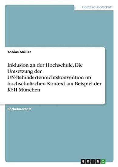 Inklusion an der Hochschule. Die Umsetzung der UN-Behindertenrechtskonvention im hochschulischen Kontext am Beispiel der KSH München