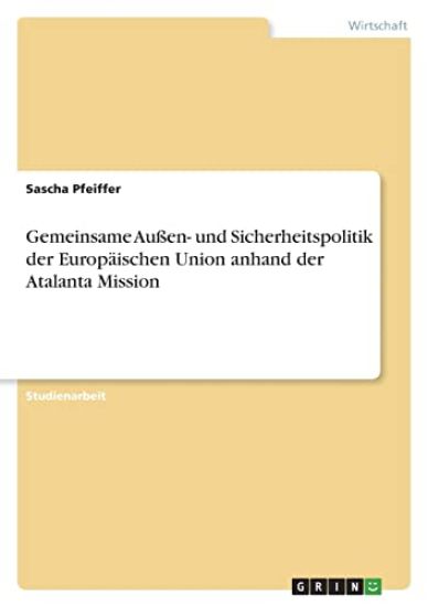 Gemeinsame Außen- und Sicherheitspolitik der Europäischen Union anhand der Atalanta Mission
