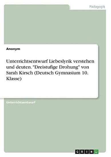 Unterrichtsentwurf Liebeslyrik verstehen und deuten. "Dreistufige Drohung" von Sarah Kirsch (Deutsch Gymnasium 10. Klasse)