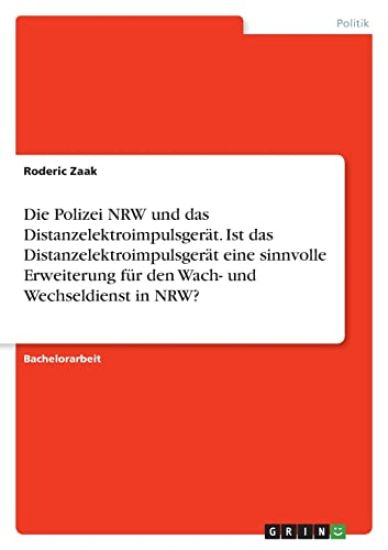 Die Polizei NRW und das Distanzelektroimpulsgerät. Ist das Distanzelektroimpulsgerät eine sinnvolle Erweiterung für den Wach- und Wechseldienst in NRW?