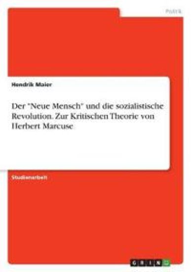 Der "Neue Mensch" und die sozialistische Revolution. Zur Kritischen Theorie von Herbert Marcuse