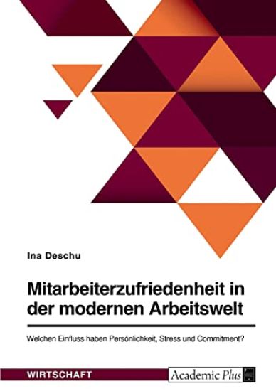 Mitarbeiterzufriedenheit in der modernen Arbeitswelt. Welchen Einfluss haben Persönlichkeit, Stress und Commitment?