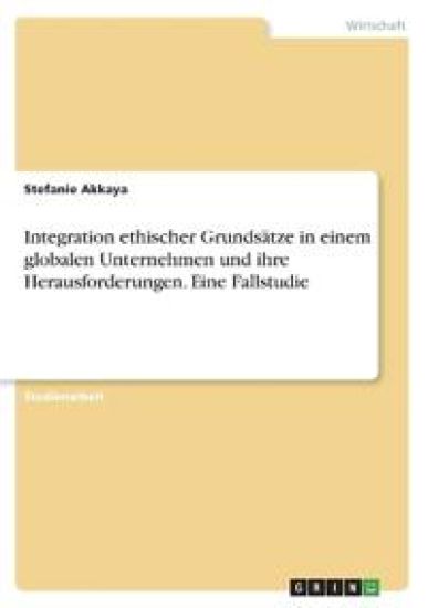 Integration ethischer Grundsätze in einem globalen Unternehmen und ihre Herausforderungen. Eine Fallstudie