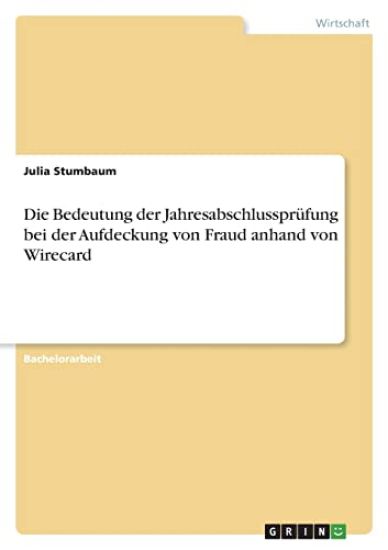 Die Bedeutung der Jahresabschlussprüfung bei der Aufdeckung von Fraud anhand von Wirecard