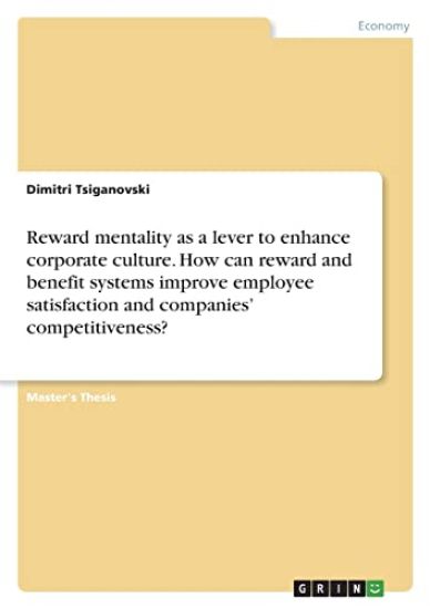 Reward mentality as a lever to enhance corporate culture. How can reward and benefit systems improve employee satisfaction and companies' competitiveness?