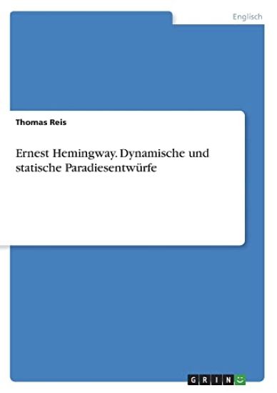 Ernest Hemingway. Dynamische und statische Paradiesentwürfe