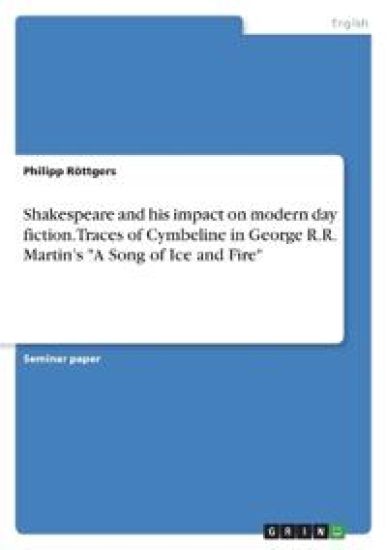 Shakespeare and his impact on modern day fiction. Traces of Cymbeline in George R.R. Martin's "A Song of Ice and Fire"