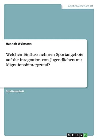 Welchen Einfluss nehmen Sportangebote auf die Integration von Jugendlichen mit Migrationshintergrund?