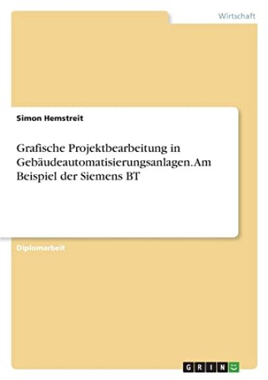 Grafische Projektbearbeitung in Gebäudeautomatisierungsanlagen. Am Beispiel der Siemens BT