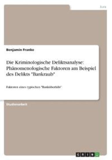 Die Kriminologische Deliktsanalyse: Phänomenologische Faktoren am Beispiel des Delikts "Bankraub"