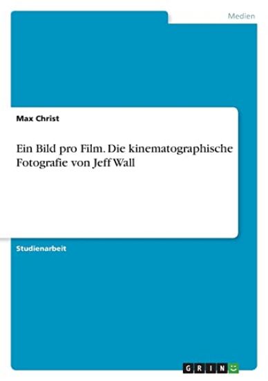 Ein Bild pro Film. Die kinematographische Fotografie von Jeff Wall
