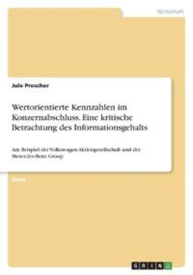 Wertorientierte Kennzahlen im Konzernabschluss. Eine kritische Betrachtung des Informationsgehalts