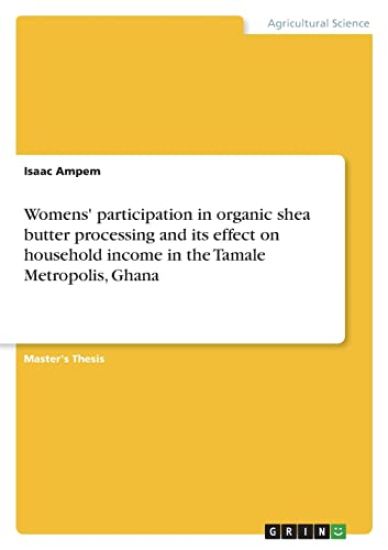 Womens' participation in organic shea butter processing and its effect on household income in the Tamale Metropolis, Ghana