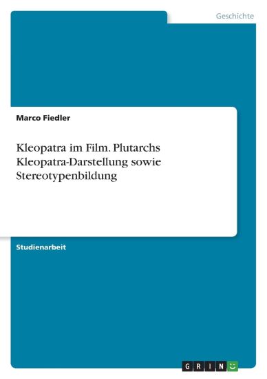 Kleopatra im Film. Plutarchs Kleopatra-Darstellung sowie Stereotypenbildung