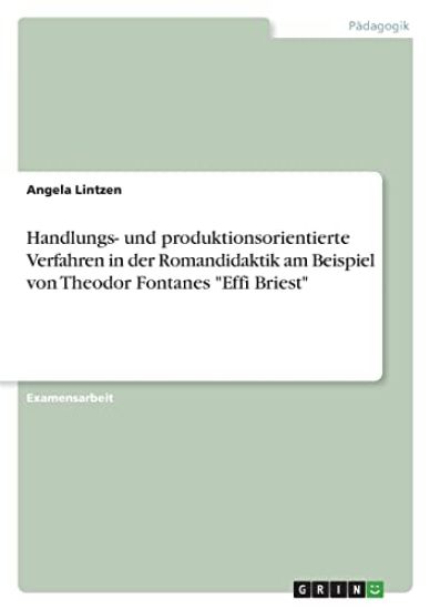 Handlungs- und produktionsorientierte Verfahren in der Romandidaktik am Beispiel von Theodor Fontanes "Effi Briest"