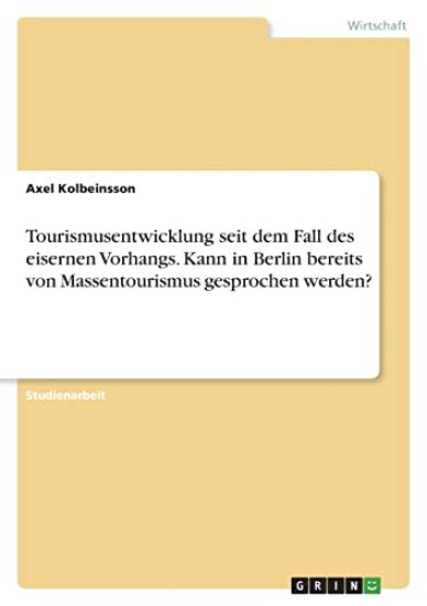 Tourismusentwicklung seit dem Fall des eisernen Vorhangs. Kann in Berlin bereits von Massentourismus gesprochen werden?
