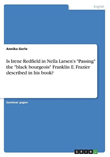 Is Irene Redfield in Nella Larsen's "Passing" the "black bourgeois" Franklin E. Frazier described in his book?