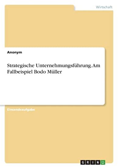 Strategische Unternehmungsführung. Am Fallbeispiel Bodo Müller