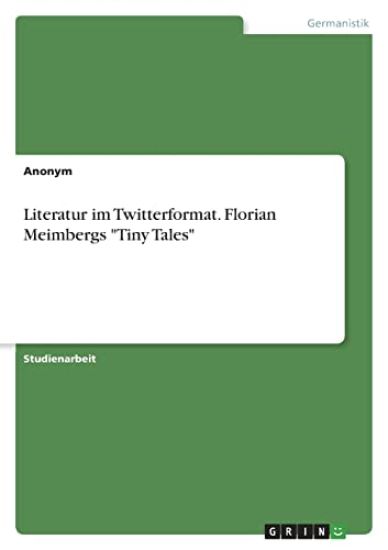 Literatur im Twitterformat. Florian Meimbergs "Tiny Tales"