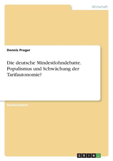 Die deutsche Mindestlohndebatte. Populismus und Schwächung der Tarifautonomie?