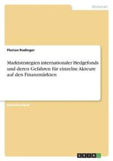 Marktstrategien internationaler Hedgefonds und deren Gefahren für einzelne Akteure auf den Finanzmärkten