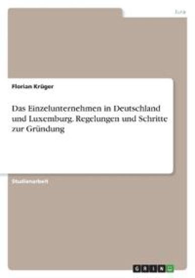 Das Einzelunternehmen in Deutschland und Luxemburg. Regelungen und Schritte zur Gründung