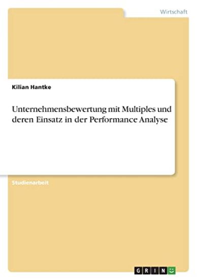 Unternehmensbewertung mit Multiples und deren Einsatz in der Performance Analyse