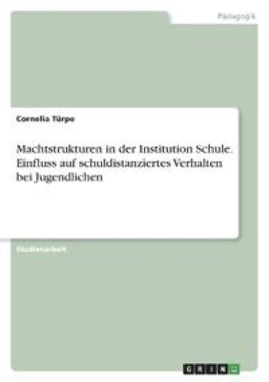 Machtstrukturen in der Institution Schule. Einfluss auf schuldistanziertes Verhalten bei Jugendlichen