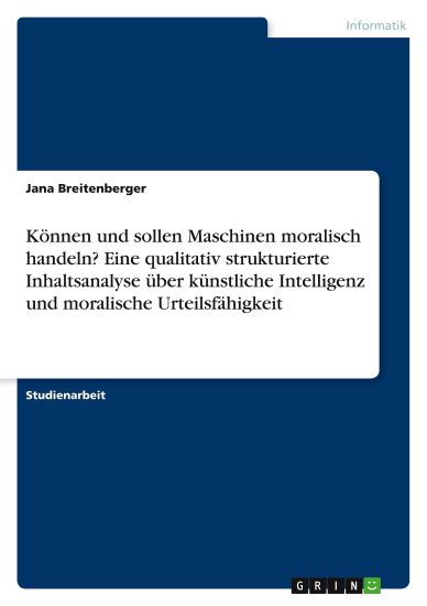 Können und sollen Maschinen moralisch handeln? Eine qualitativ strukturierte Inhaltsanalyse über künstliche Intelligenz und moralische Urteilsfähigkeit