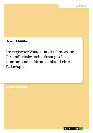 Strategischer Wandel in der Fitness- und Gesundheitsbranche. Strategische Unternehmensführung anhand eines Fallbeispiels