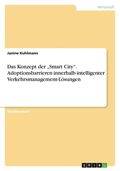 Das Konzept der "Smart City". Adoptionsbarrieren innerhalb intelligenter Verkehrsmanagement-Lösungen