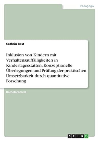 Inklusion von Kindern mit Verhaltensauffälligkeiten in Kindertagesstätten. Konzeptionelle Überlegungen und Prüfung der praktischen Umsetzbarkeit durch quantitative Forschung