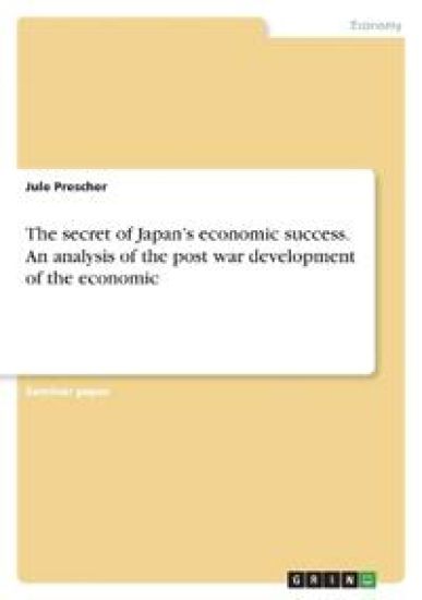 The secret of Japan's economic success. An analysis of the post war development of the economic